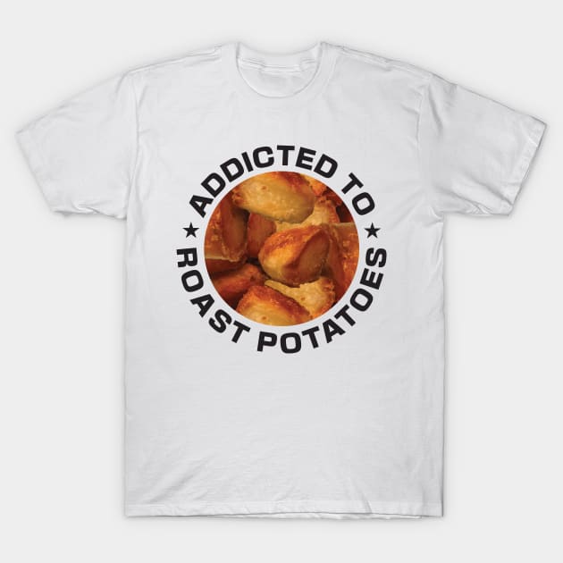 Addicted To Roast Potatoes T-Shirt by DPattonPD